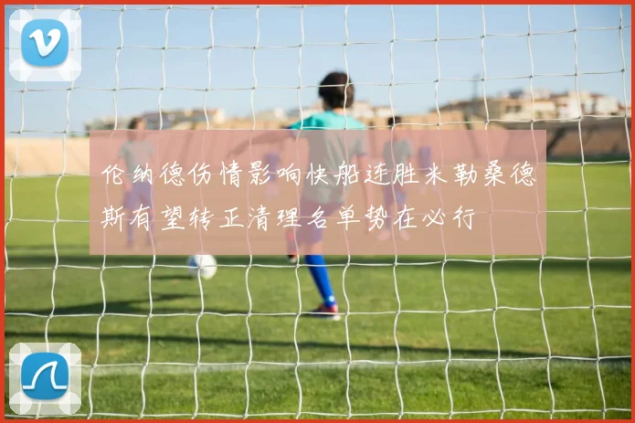 伦纳德伤情影响快船连胜米勒桑德斯有望转正清理名单势在必行